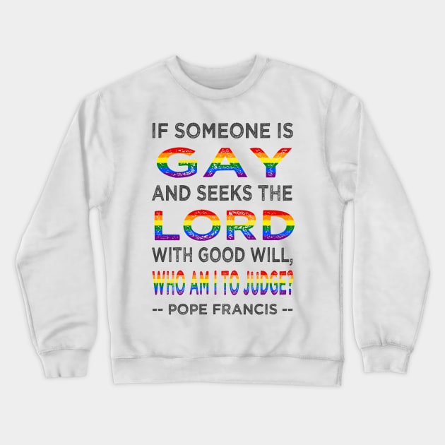 Pope Francis If a Gay Person Seeks the Lord Crewneck Sweatshirt by AuntieShoe